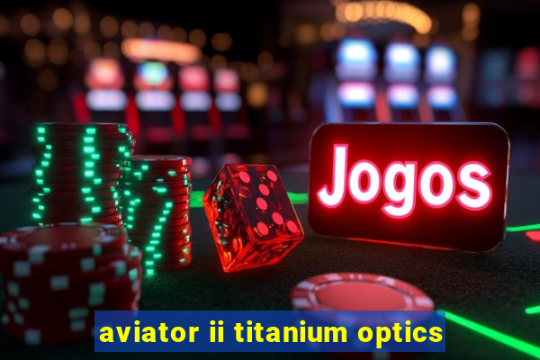 aviator ii titanium optics